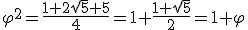 \varphi^2=\frac{1+2\sqrt 5+5}{4}=1+\frac{1+\sqrt 5}{2}=1+\varphi